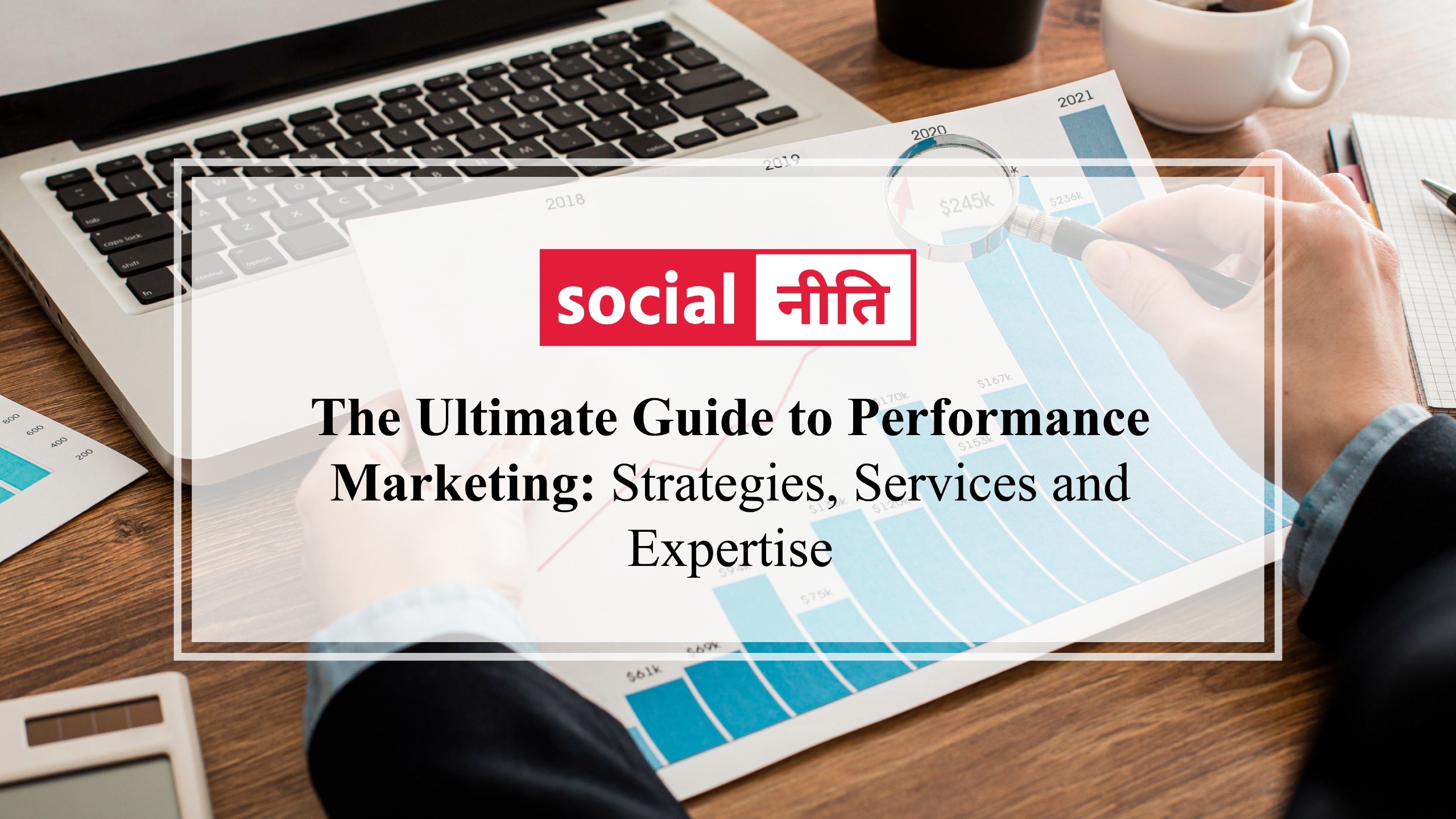 The Ultimate Guide to Performance Marketing: Strategies, Services and Expertise