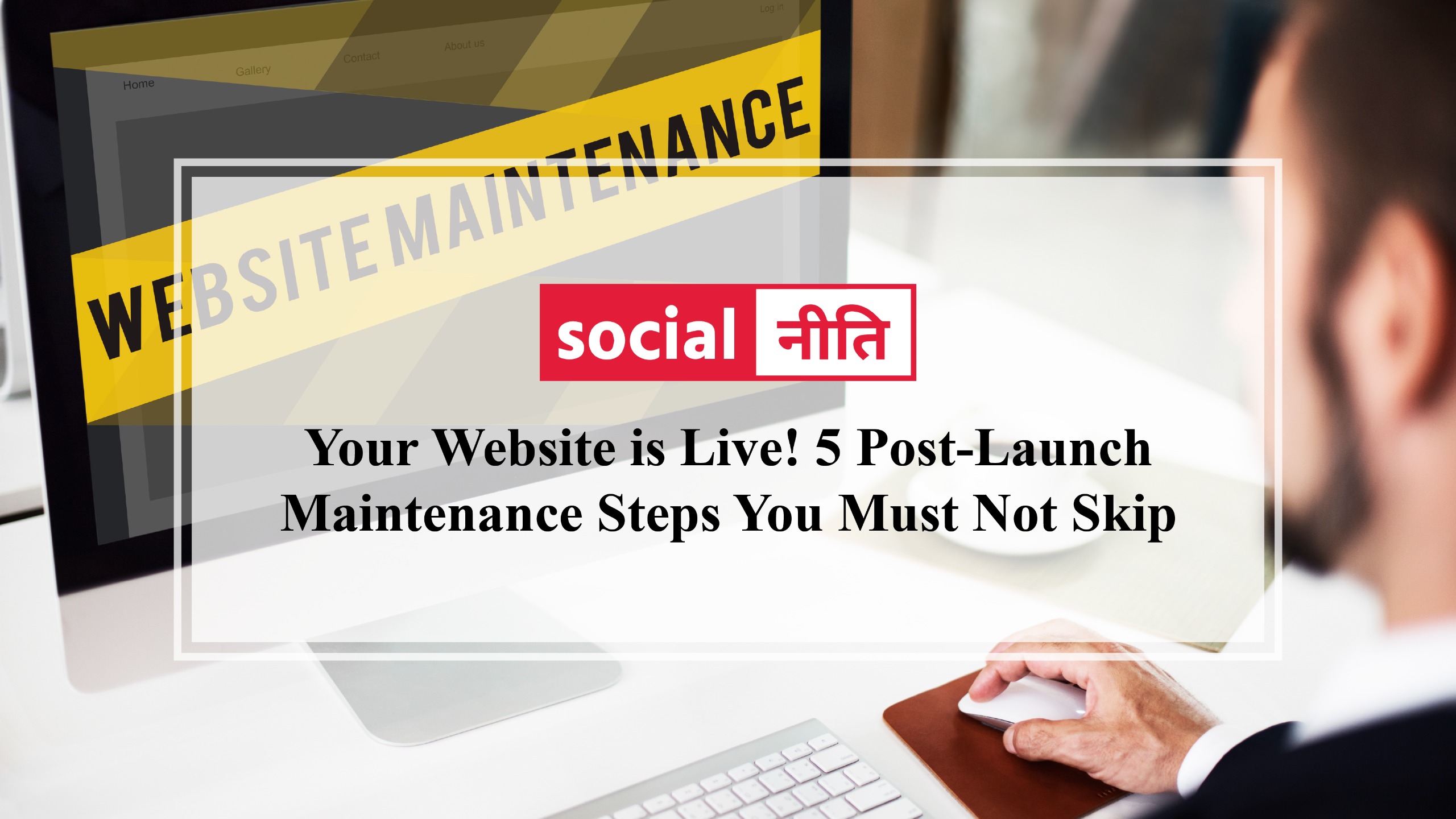 Your Website is Live! 5 Post-Launch Maintenance Steps You Must Not Skip