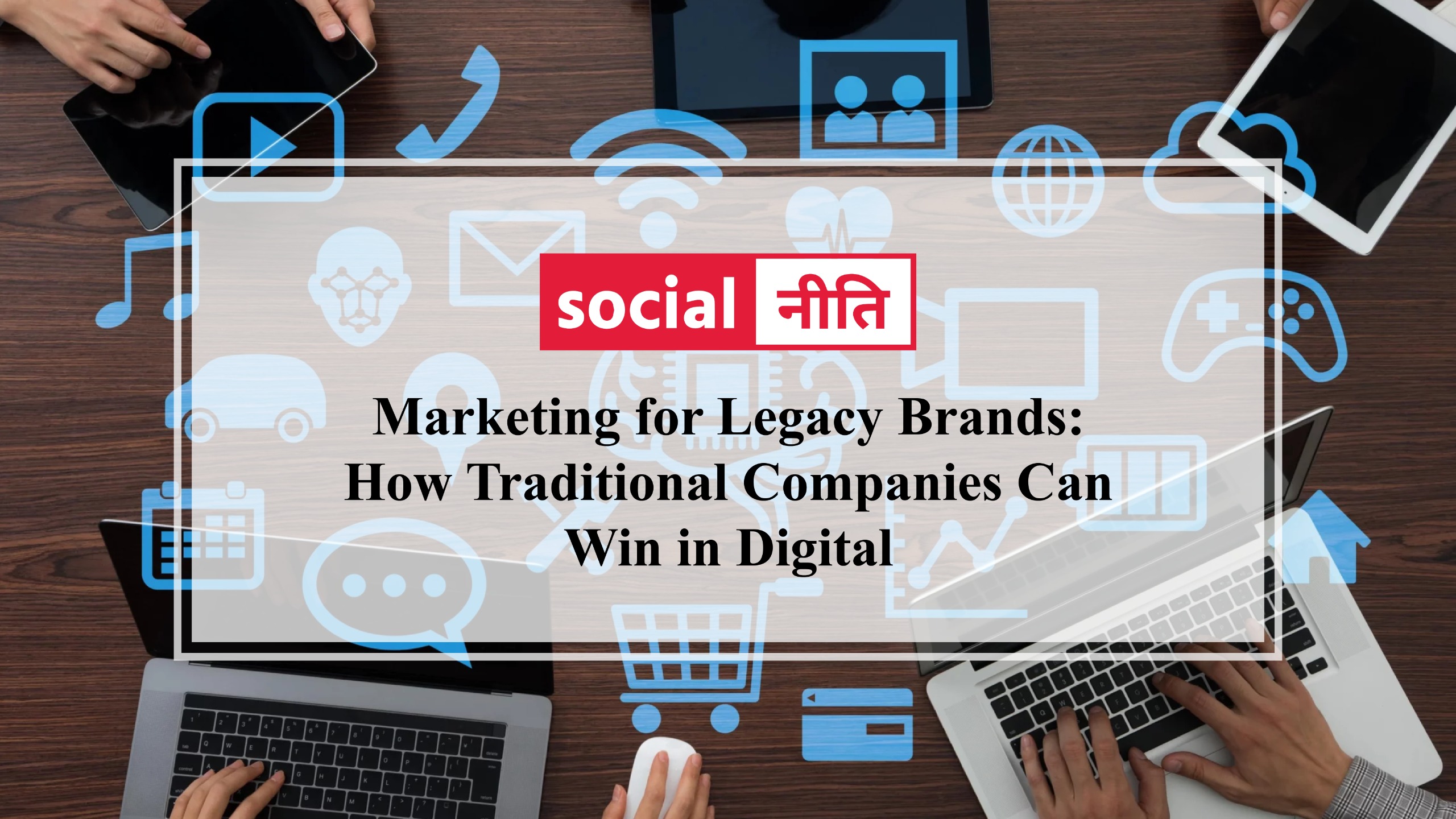 Marketing for legacy brands: how traditional Companies Can Win in Digital